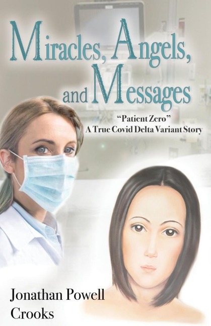 Miracles, Angels, and Messages: Patient Zero A True Covid Delta Variant Story