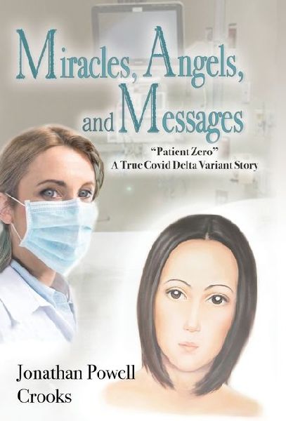 Miracles, Angels, and Messages: "Patient Zero" A True Covid Delta Variant Story