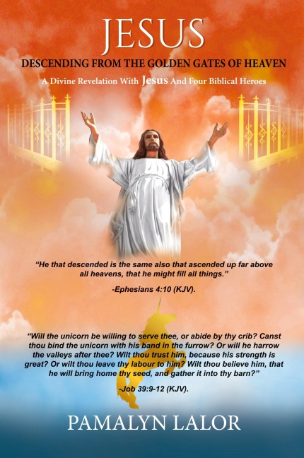 JESUS DESCENDING FROM THE GOLDEN GATES OF HEAVEN: A Divine Revelation With Jesus And Four Biblical Heroes