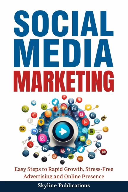 Social Media Marketing: Easy Steps to Rapid Growth, Stress-Free Advertising and Online Presence: Easy Steps to Rapid Growth, Stress-Free Advertising and Online Pres: Easy Steps to Rapid Growth, Stress-Free Advertising: Easy Steps to Rapid Growth,