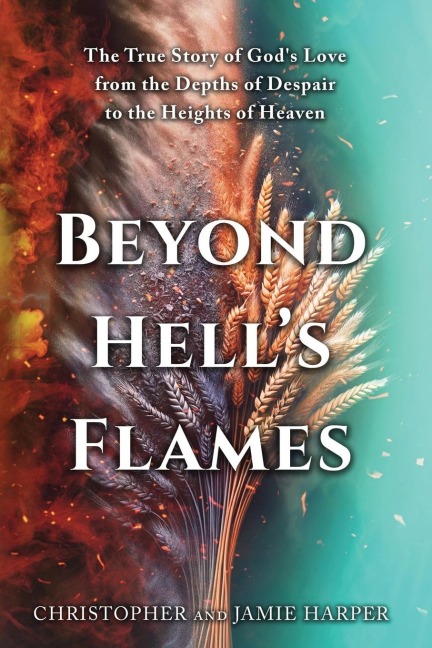 Beyond Hells Flames: The True Story of Gods Love from the Depths of Despair to the Heights of Heaven