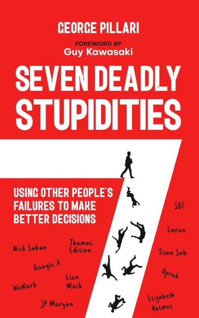The Seven Deadly Stupidities: Using Other Peoples Failures to Make Better Decisions