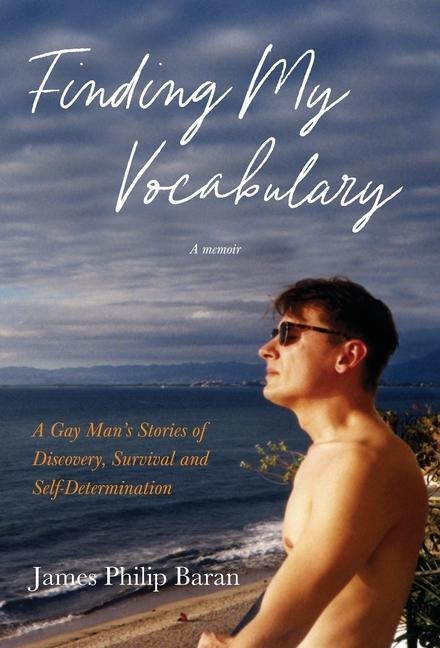 Finding My Vocabulary: A Gay Mans Stories of Discovery, Survival and Self-Determination