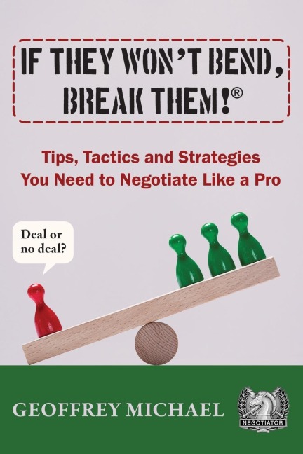 If They Wont Bend, Break Them!®: Tips, Tactics and Strategies You Need to Negotiate Like a Pro