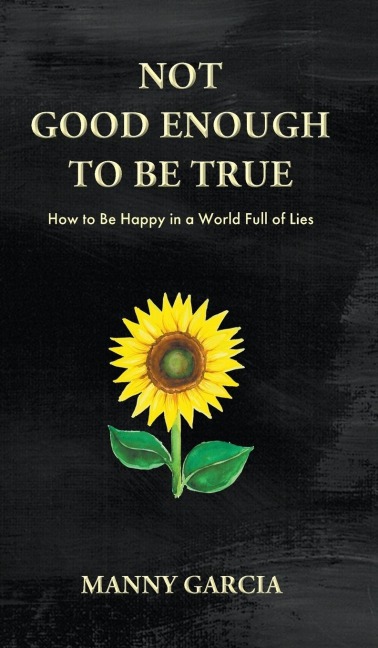 Not Good Enough to Be True: How to Be Happy in a World Full of Lies