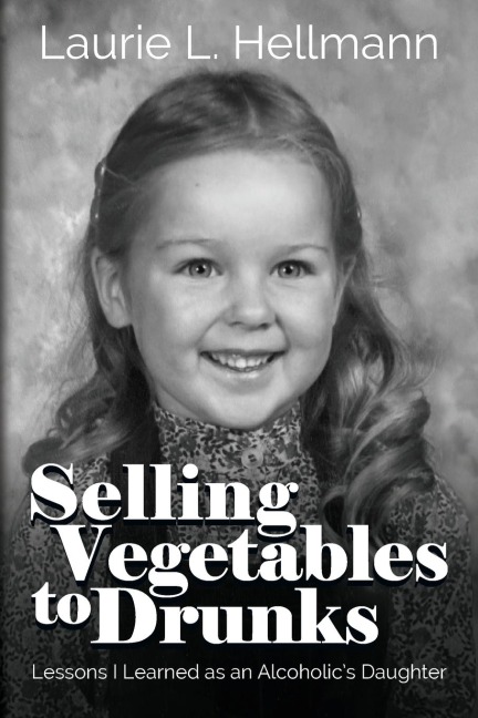 Selling Vegetables to Drunks: Lessons I Learned as an Alcoholics Daughter