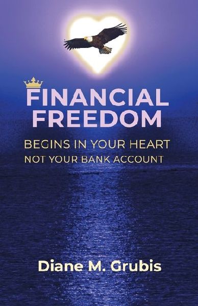 FINANCIAL FREEDOM: Begins in Your Heart Not Your Bank Account