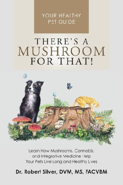 Theres a Mushroom for That!: Learn How Mushrooms, Cannabis, and Integrative Medicine Help Your Pets Live Long and Healthy Lives