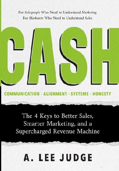 Cash: The 4 Keys to Better Sales, Smarter Marketing, and a Supercharged Revenue Machine