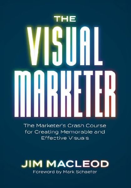 The Visual Marketer: The Marketers Crash Course for Creating Memorable and Effective Visuals
