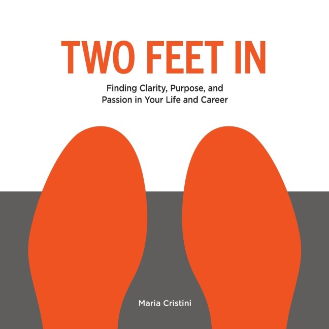 TWO FEET IN: Finding Clarity, Purpose, and Passion in Your Life and Career