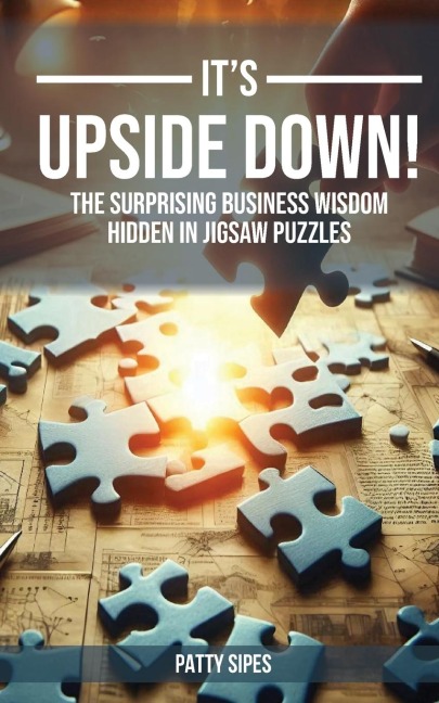 Its Upside Down: The Surprising Business Wisdom Hidden in Jigsaw Puzzles