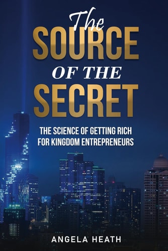 The Source of the Secret The Science of Getting Rich for Kingdom Entrepreneurs