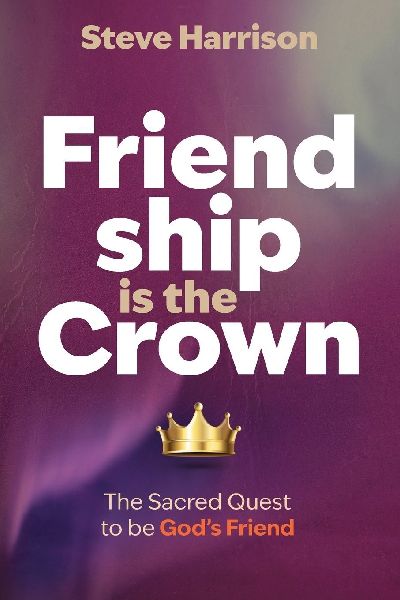Friendship is the Crown: The Sacred Quest to be Gods Friend