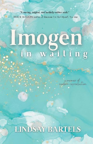 Imogen in Waiting: A Memoir of Modern Reproduction