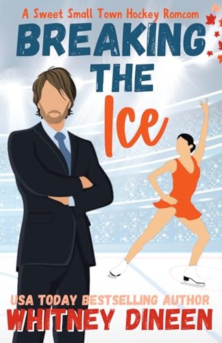 Breaking the Ice A Sweet Small Town Hockey Romcom