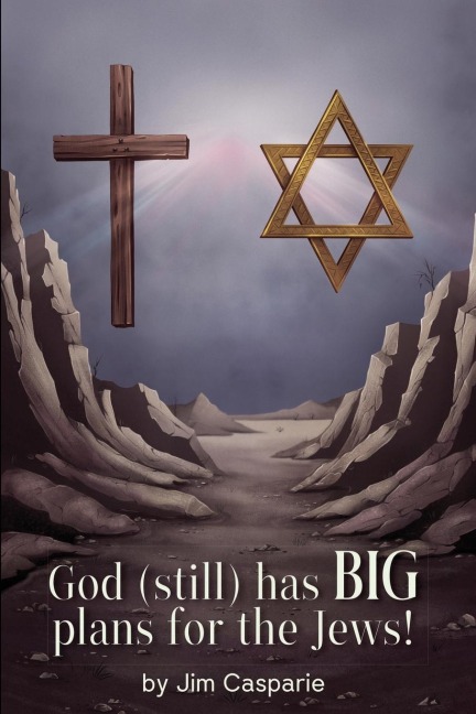God (still) Has BIG Plans for the Jews: Exploring the mysteries, implications, and ultimate purpose of the most misunderstood and persecuted people on Earth