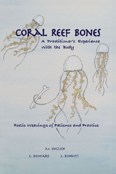 Coral Reef Bones: A Practitioners Experience With the Body - Poetic Weavings of Patience and Practice