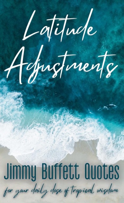 Latitude Adjustments: Jimmy Buffett Quotes for Your Daily Dose of Tropical Wisdom