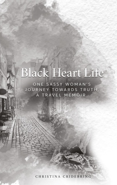Black Heart Life: One sassy womans journey towards truth, a travel memoir