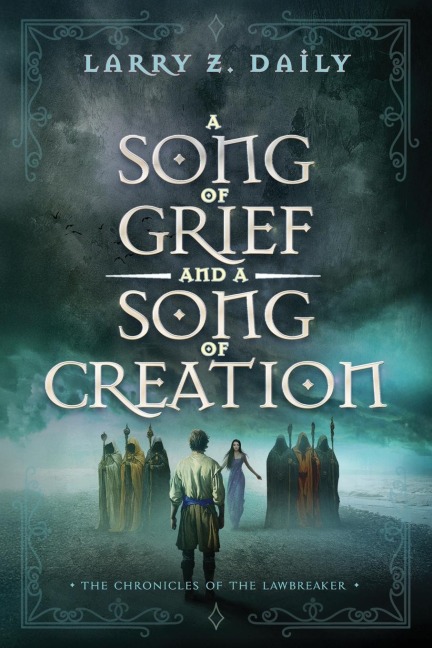 A Song of Grief and a Song of Creation Book Three of the Chronicles of the Lawbreaker