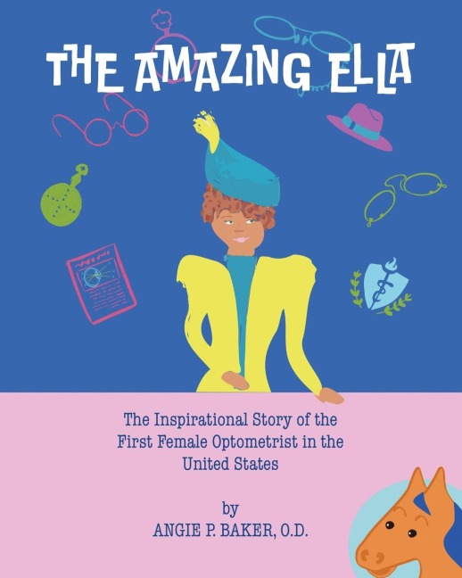 THE AMAZING ELLA: : The Inspirational and Unconventional Story of the First Female Optometrist in the United States