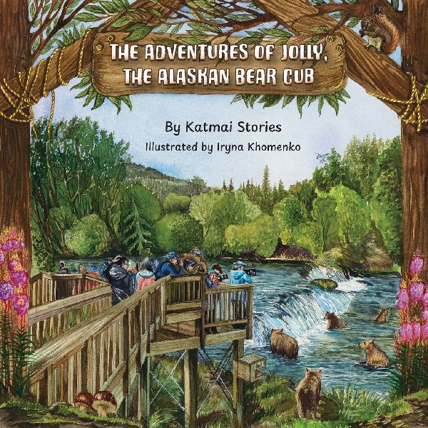 The Adventures of Jolly, the Alaskan Bear Cub: Discover Alaskas Katmai National Park, Brooks Falls, and the Famous Salmon Run with a Curious Bear Cub on Her First Big Adventure