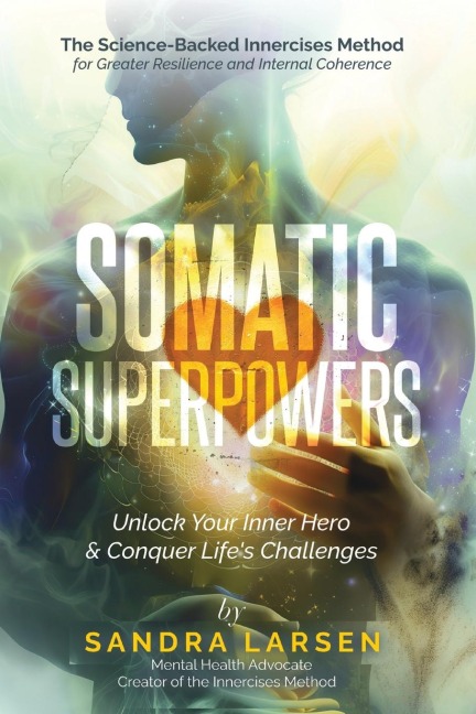 SOMATIC SUPERPOWERS Unlock Your Inner Hereo & Conquer Lifes Challenges: The Science-Backed Innercises Method for Greater Resilience and Internal Coherence