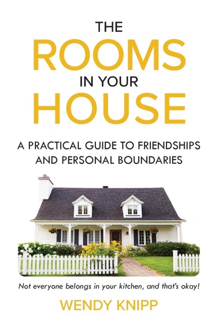 The Rooms In Your House: A Practical Guide To Friendship and Personal Boundaries