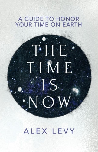 The Time Is Now A Guide to Honor Your Time on Earth