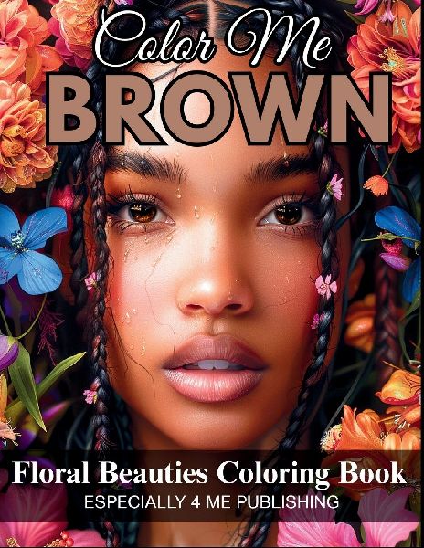 Color Me Brown: Floral Beauties Coloring Book - An Artistic Floral Portrait Coloring Book Celebrating Beauty, Culture, and Representation