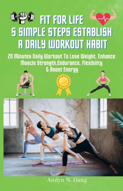 Fit for Life 5 Simple Steps Establish a Daily Workout Habit: 20 Minutes Daily Workout to Lose Weight, Enhances Muscle strength, Endurance, Flexibility, & Boost Energy
