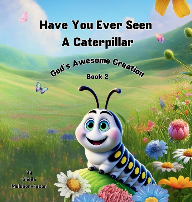 Have You Ever Seen a Caterpillar?: Gods Awesome Creation