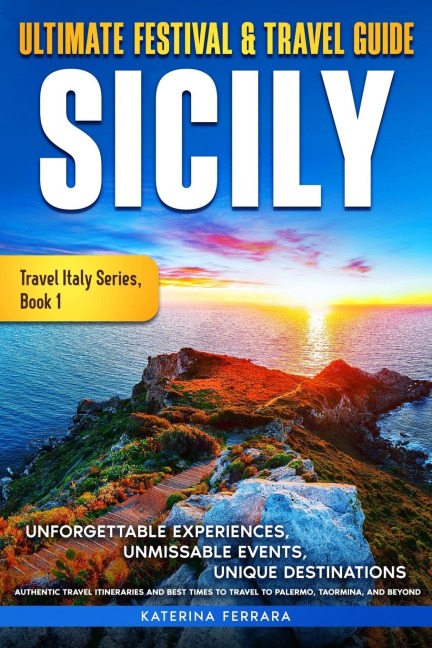 Ultimate Festival & Travel Guide Sicily: Unforgettable Experiences, Unmissable Events, Unique Destinations, Authentic Travel Itineraries and Best Times to Travel to Palermo, Taormina & Beyond in 2026