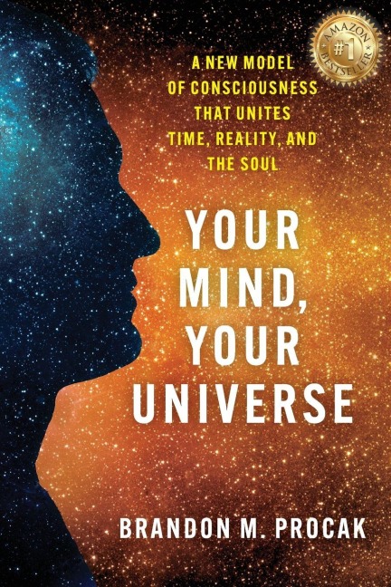 Your Mind, Your Universe: A New Model of Consciousness That Unites Time, Reality, and the Soul