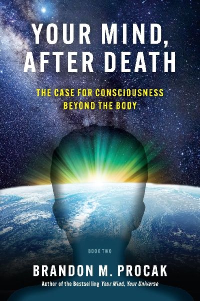 Your Mind, After Death: The Case for Consciousness beyond the Body