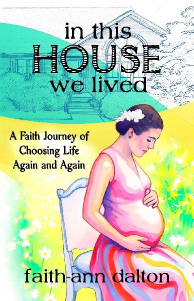 In This House We Lived: A Faith Journey of Choosing Life Again and Again
