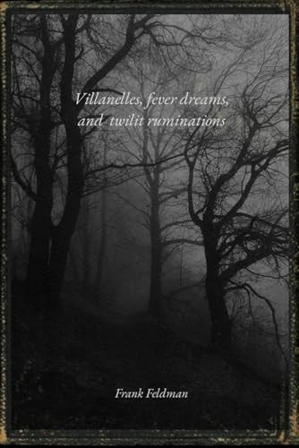 Villanelles, fever dreams, and twilit ruminations