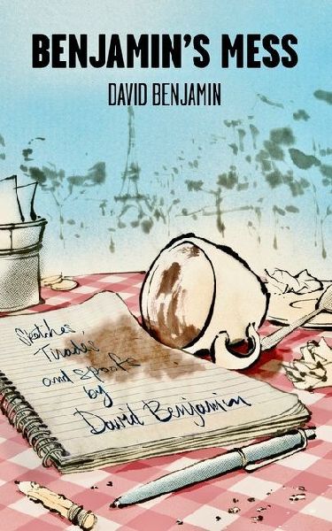 Benjamins Mess: Sketches, Tirades and Spoofs by David Benjamin