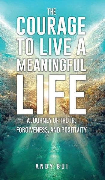 The Courage to Live a Meaningful Life: A Journey of Truth, Forgiveness, and Positivity