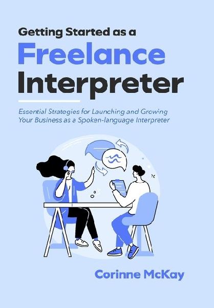 Getting Started as a Freelance Interpreter - Hardcover: Essential Strategies for Launching and Growing Your Business as a Spoken-language Interpreter