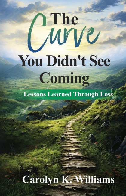 The Curve You Didnt See Coming: The Lessons I Learned Through the Loss of a Loved One