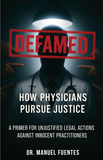 Defamed: How Physicians Pursue Justice: A Primer for Unjustified Legal Actions Against Innocent Practitioners