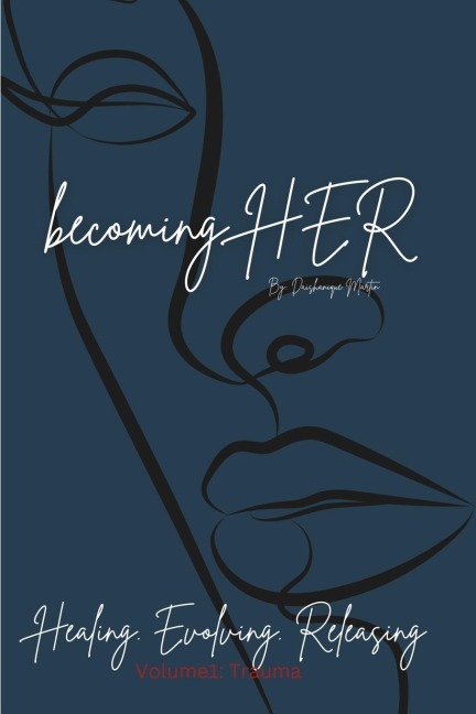 becoming HER: Healing. Evolving. Releasing Volume 1:Trauma:  Healing. Evolving. ReleasingVolume 1:Trauma