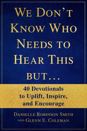 We Don't Know Who Needs to Hear This But... 40 Devotionals to Uplift, Inspire, and Encourage