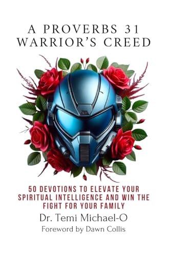 A Proverbs 31 Warrior's Creed 50 Devotions to Elevate Your Spiritual Intelligence and Win the Fight for Your Family