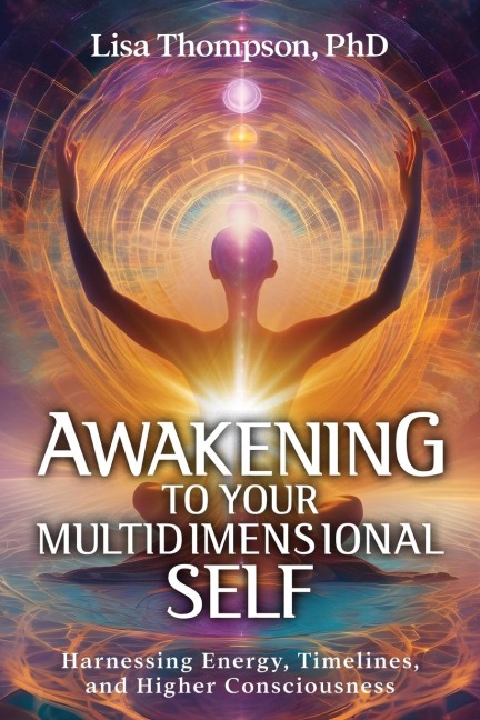 Awakening to Your Multidimensional Self: Harnessing Energy, Timelines, and Higher Consciousness