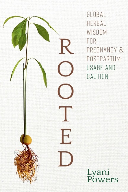 Rooted: Global Herbal Wisdom For Pregnancy & Postpartum:  Usage and Caution