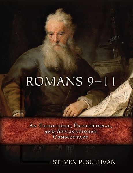 Romans 9-11: An Exegetical, Expositional, and Apllicational Commentary