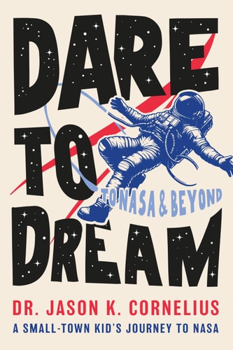 Dare to Dream A Small-town Kid's Journey to NASA